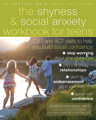 The shyness & social anxiety workbook for teens : CBT and ACT skills to help you build social confidence